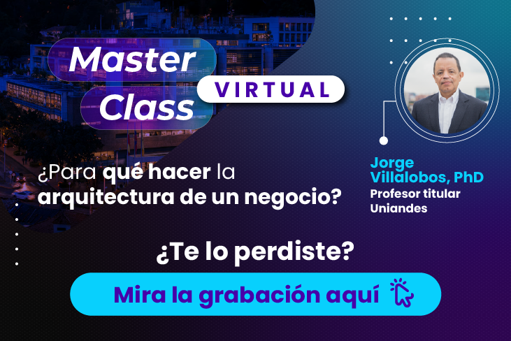 Master Class: ¿Para qué hacer la arquitectura de un negocio?