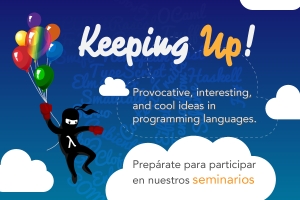 En el 2018 vuelven los Seminarios Keeping up! Provocative, interesting, and cool ideas in programming languages.